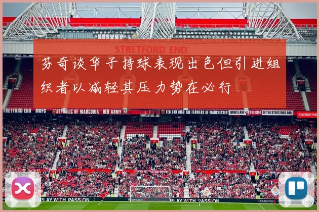 芬奇谈华子持球表现出色但引进组织者以减轻其压力势在必行
