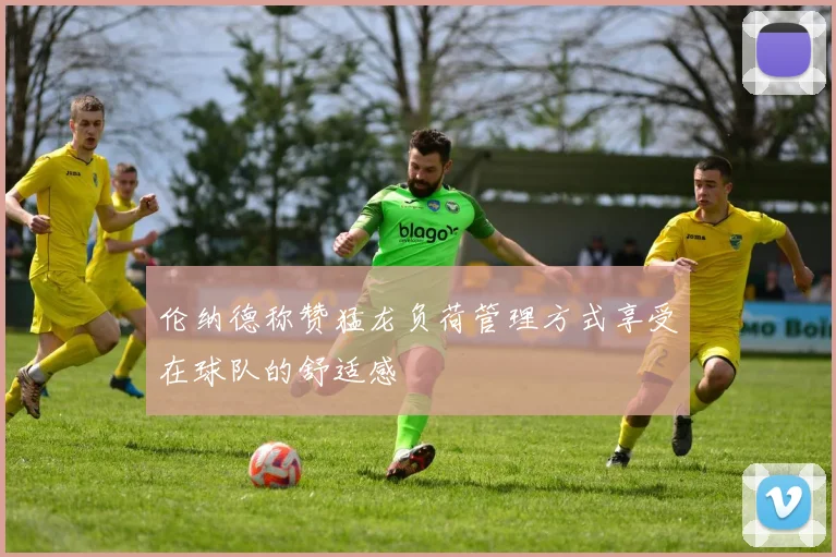 伦纳德称赞猛龙负荷管理方式享受在球队的舒适感