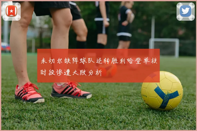米切尔缺阵球队逆转胜利哈登单核时段惨遭大败分析