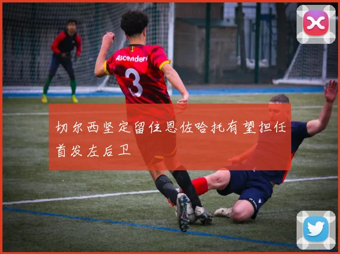 切尔西坚定留住恩佐哈托有望担任首发左后卫